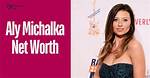 Aly Michalka Net Worth