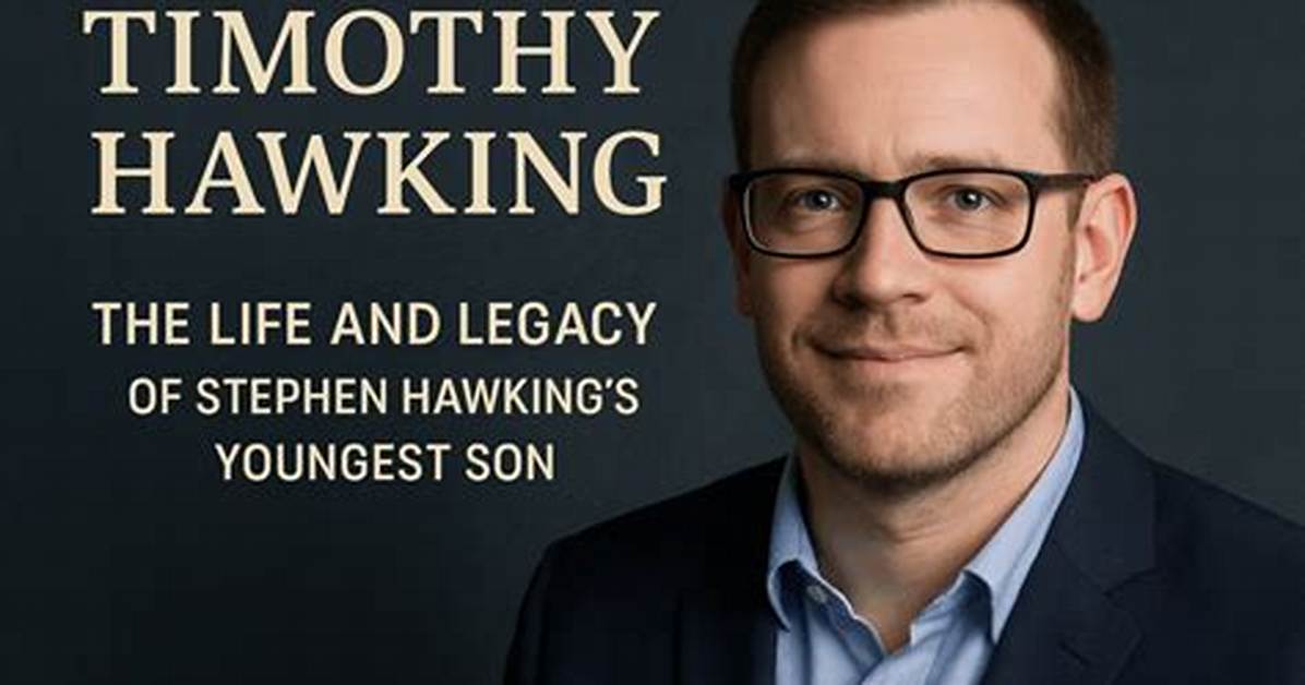 Exploring Timothy Hawking's Biography, Facts, and Relationship with Stephen Hawking