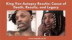 King Von Autopsy Results Revealed: Unveiling the Truth Behind the Tragedy