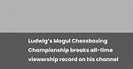 Ludwig Surpasses Previous Viewership Record Through Mogul Chessboxing Championship