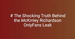 Uncovering the Truth Behind the Mckenly Richardson Leak